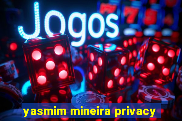 yasmim mineira privacy